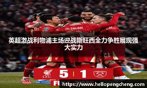 英超激战利物浦主场迎战斯旺西全力争胜展现强大实力